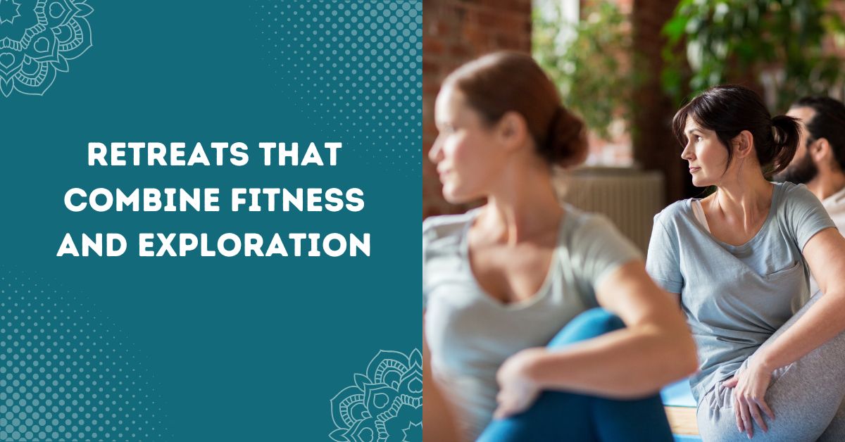 Retreats That Combine Fitness and Exploration