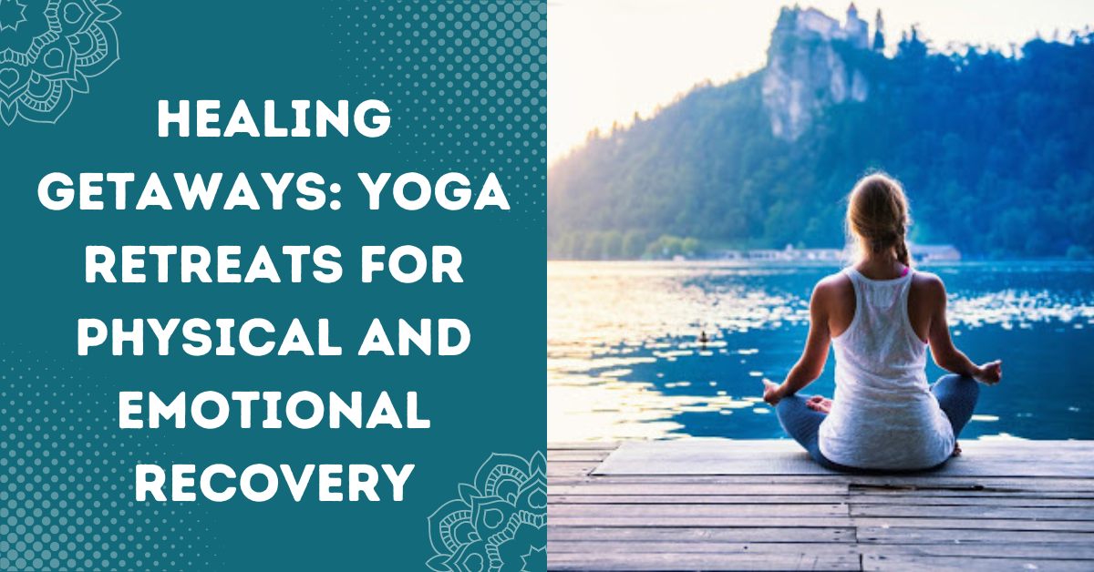 Yoga Retreats for Physical and Emotional Recovery